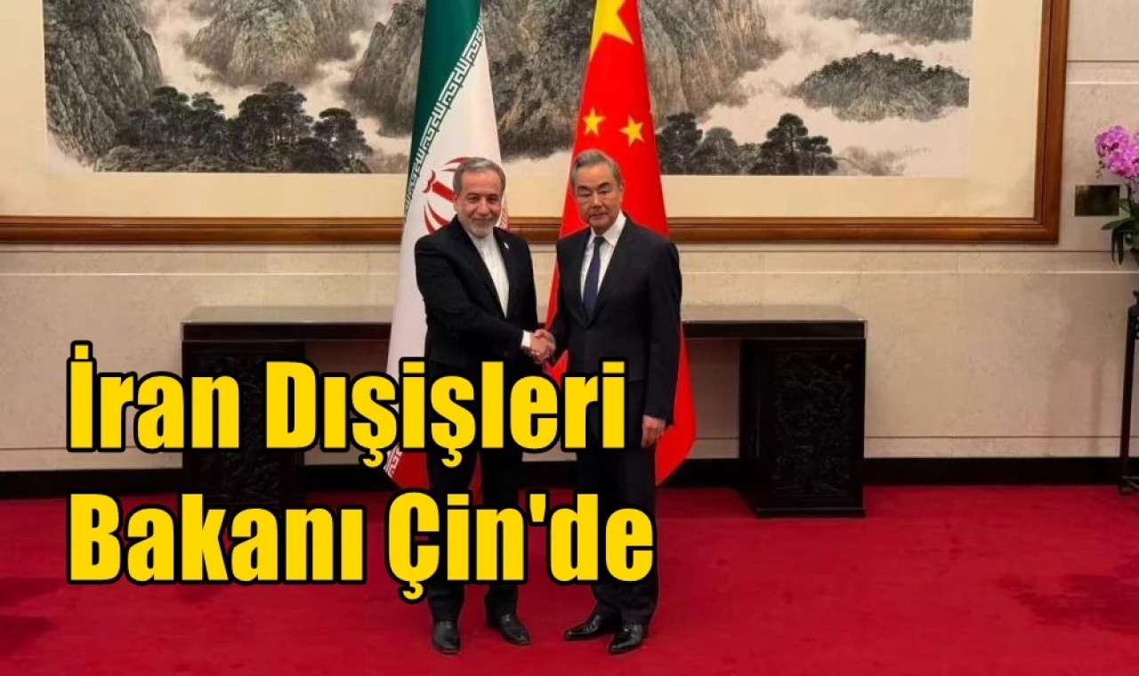 İran Dışişleri Bakanı Arakçi, Çin’de