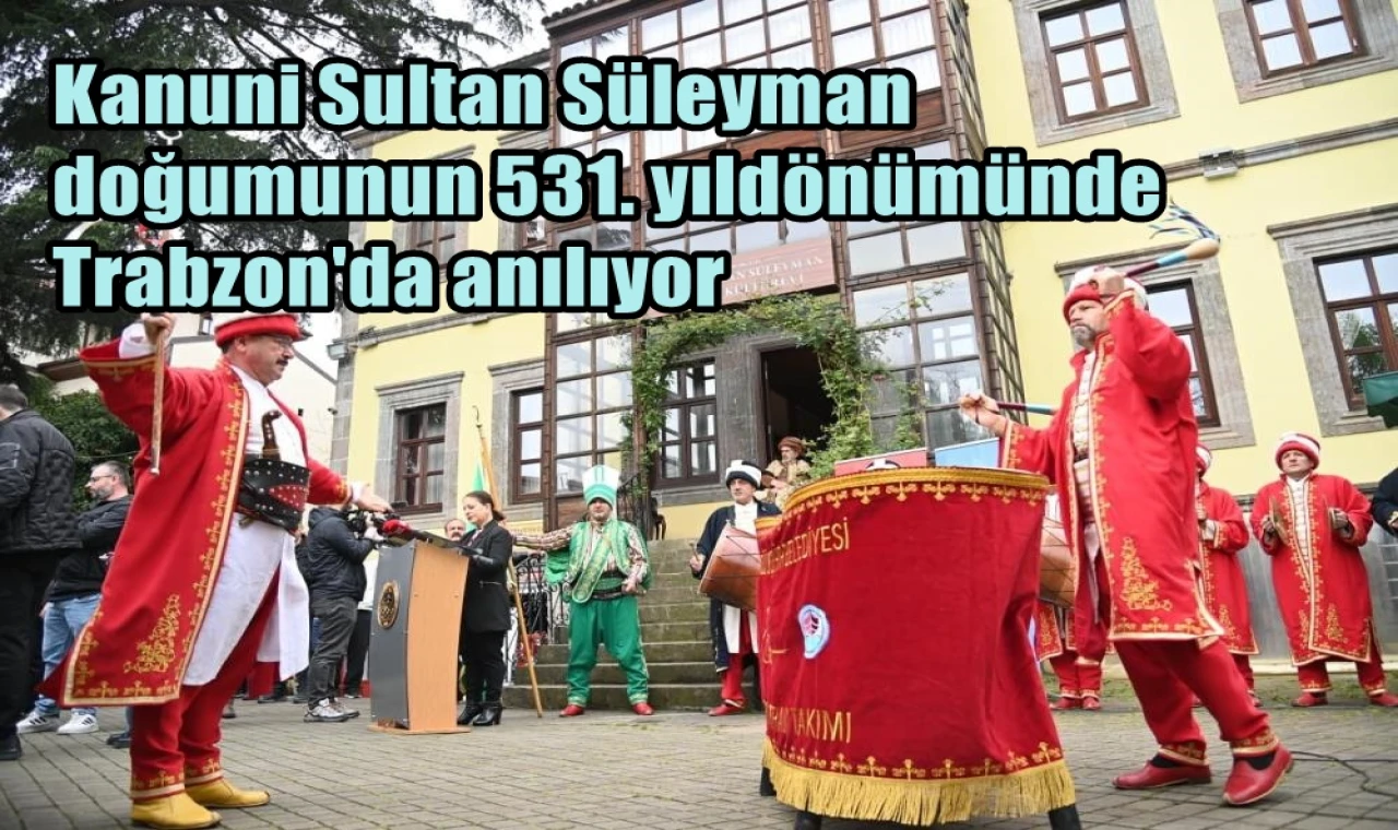 Kanuni Sultan Süleyman  doğumunun 531. yıldönümünde  Trabzon'da anılıyor