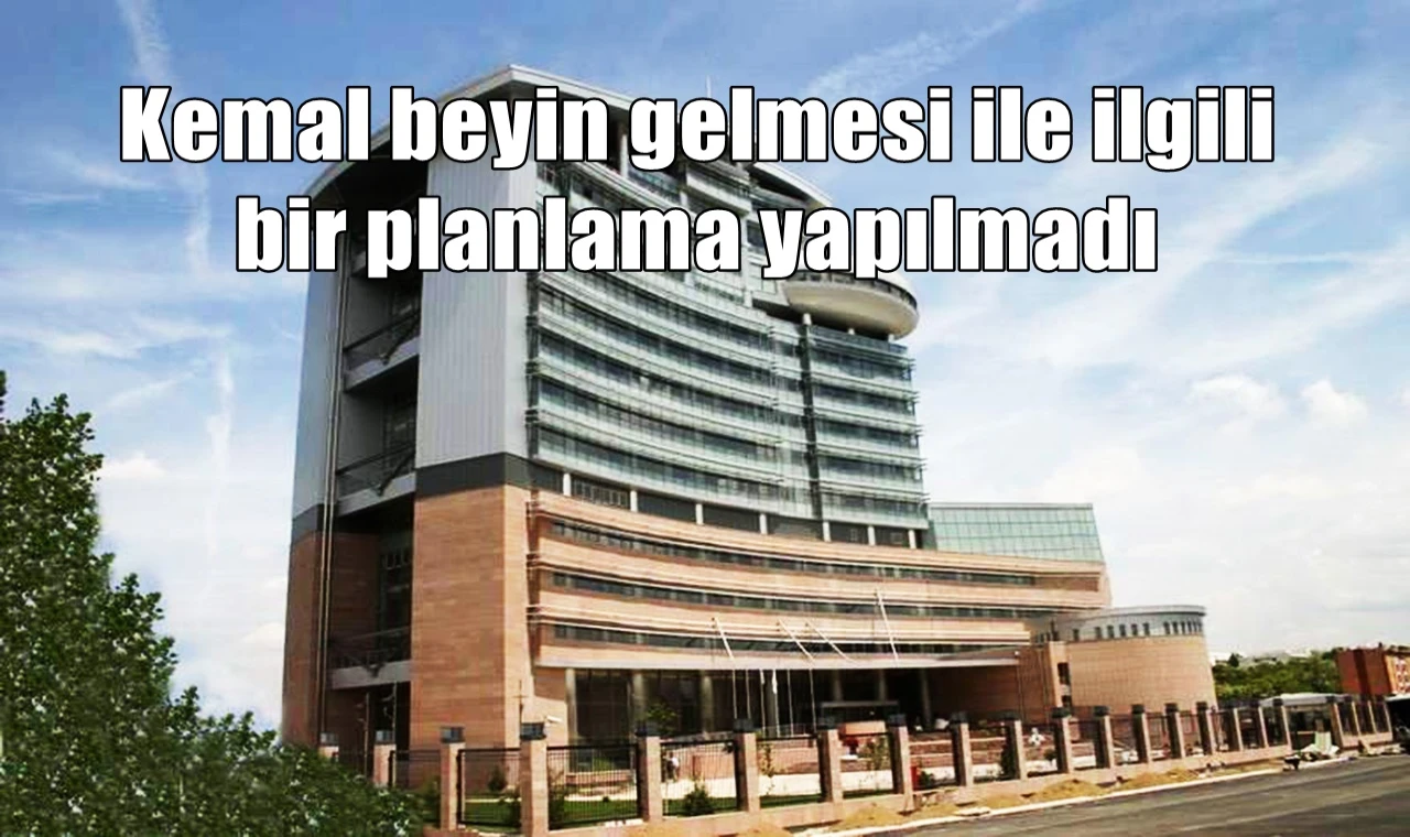 Kemal beyin gelmesi ile ilgili bir planlama yapılmadı