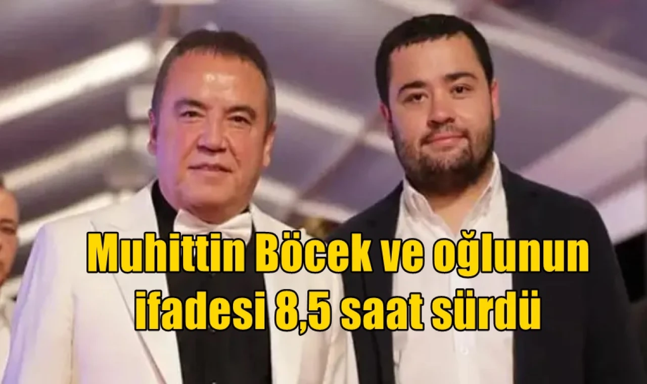 Muhittin Böcek ve oğlunun ifadesi 8,5 saat sürdü
