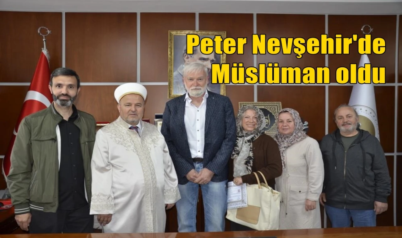 Peter Nevşehir'de Müslüman oldu