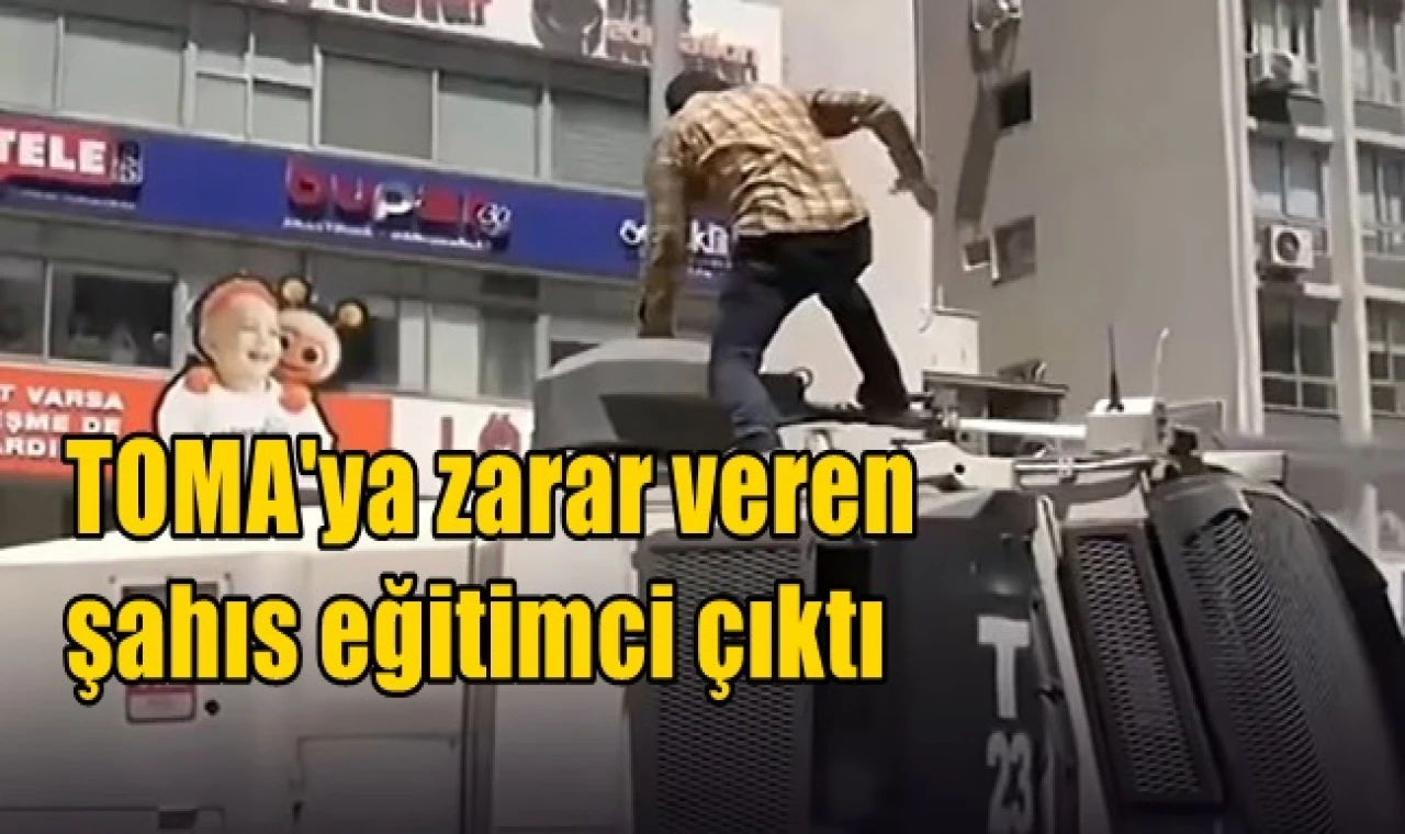 TOMA'ya zarar veren şahıs eğitimci çıktı