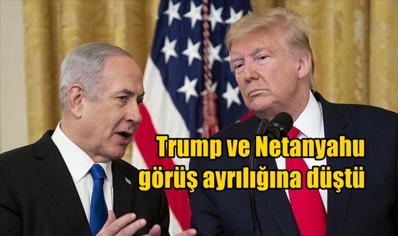 Trump ve Netanyahu görüş ayrılığına düştü