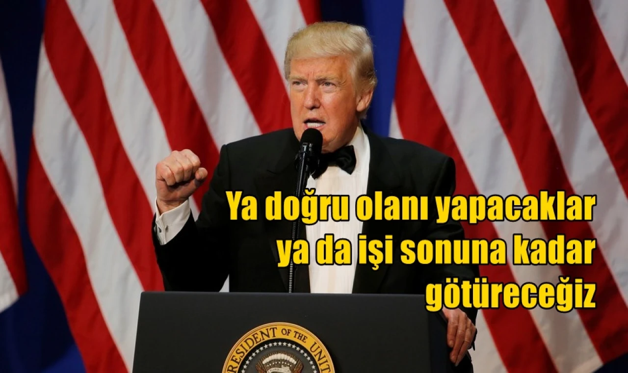 Ya doğru olanı yapacaklar ya da işi sonuna kadar götüreceğiz