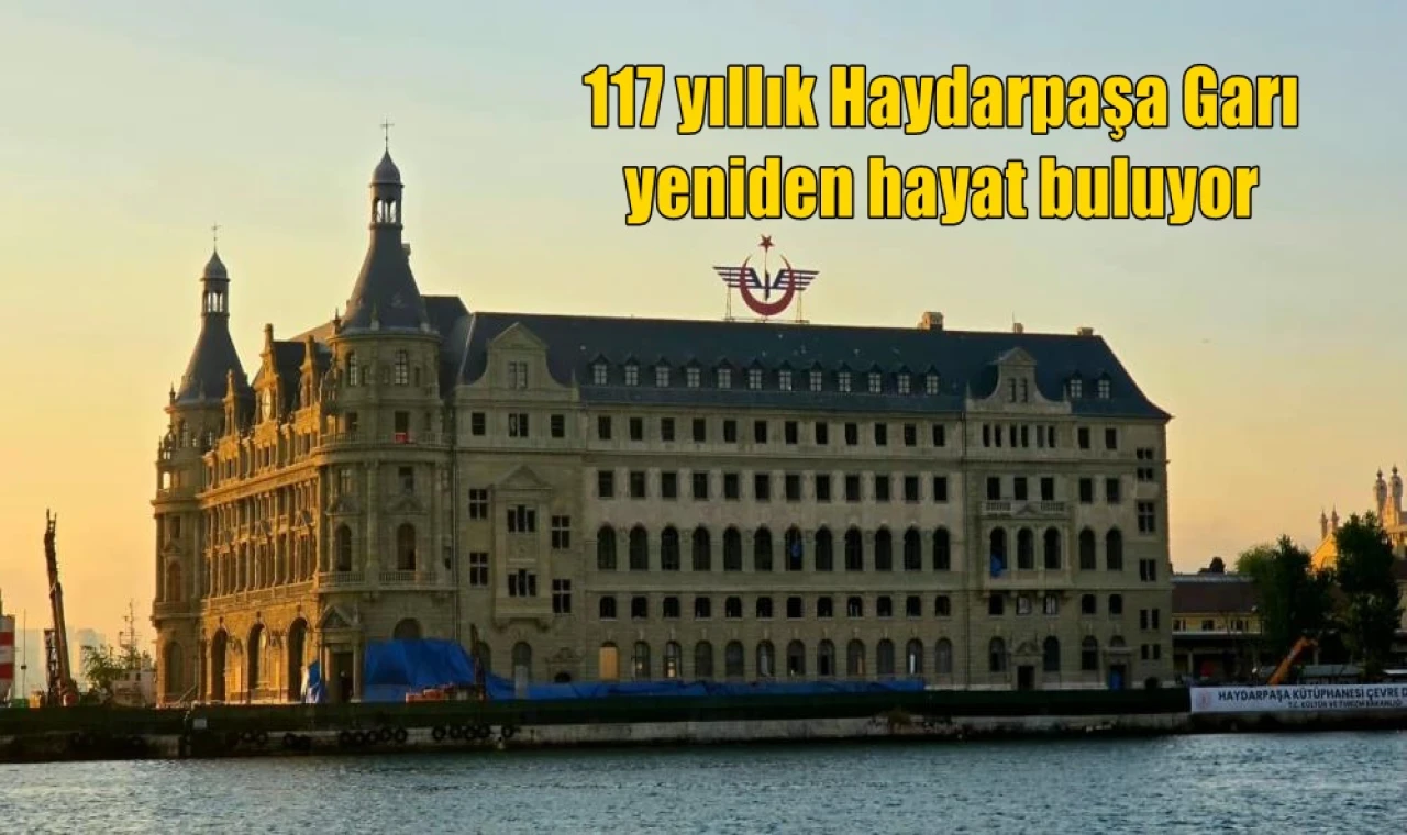 117 yıllık Haydarpaşa Garı yeniden hayat buluyor