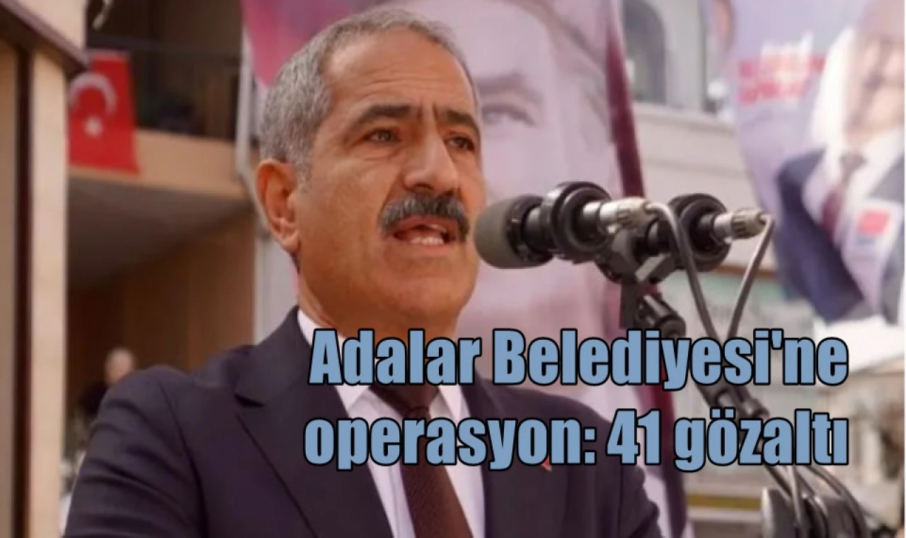 Adalar Belediyesi'ne operasyon: 41 gözaltı