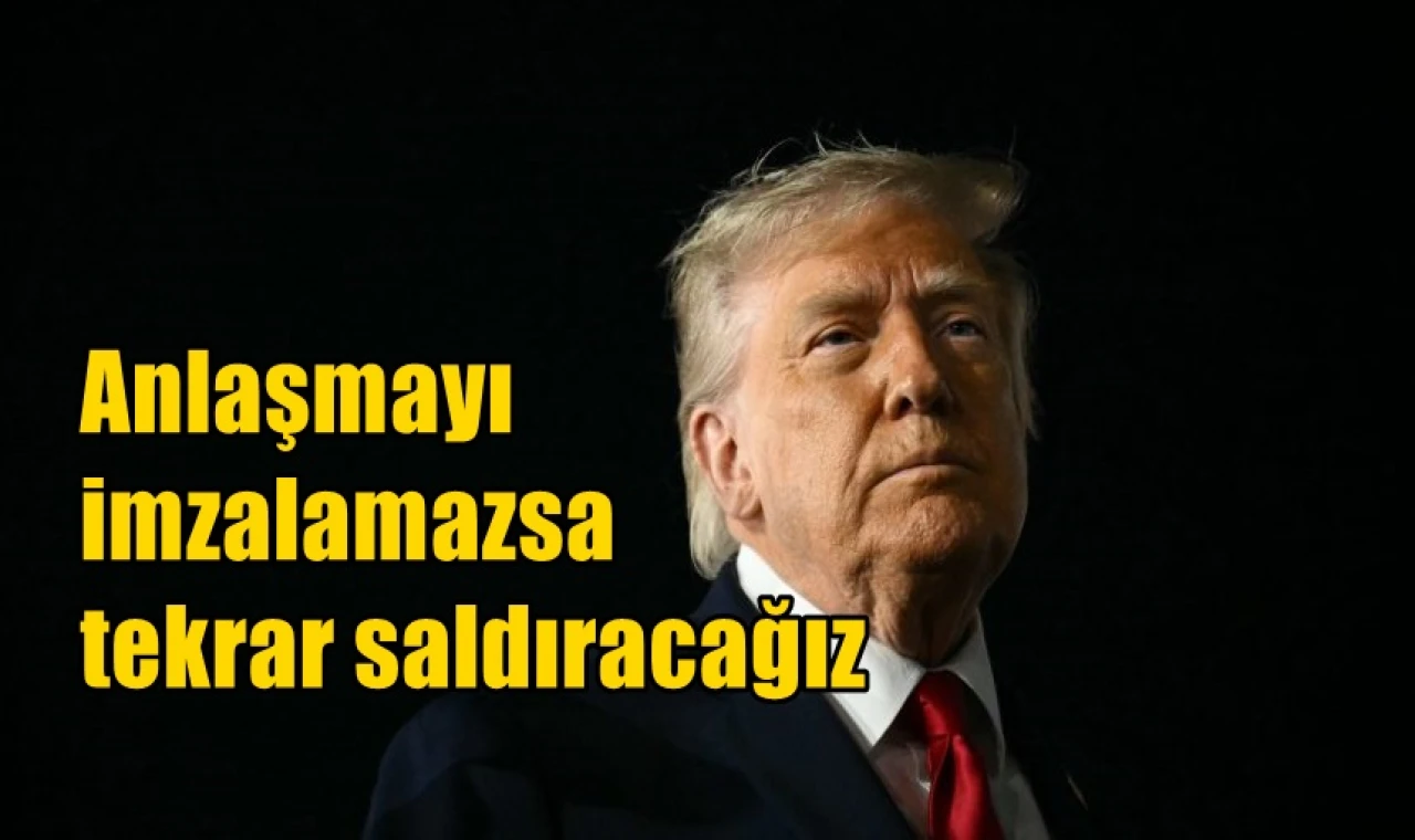 Anlaşmayı imzalamazsa tekrar saldıracağız