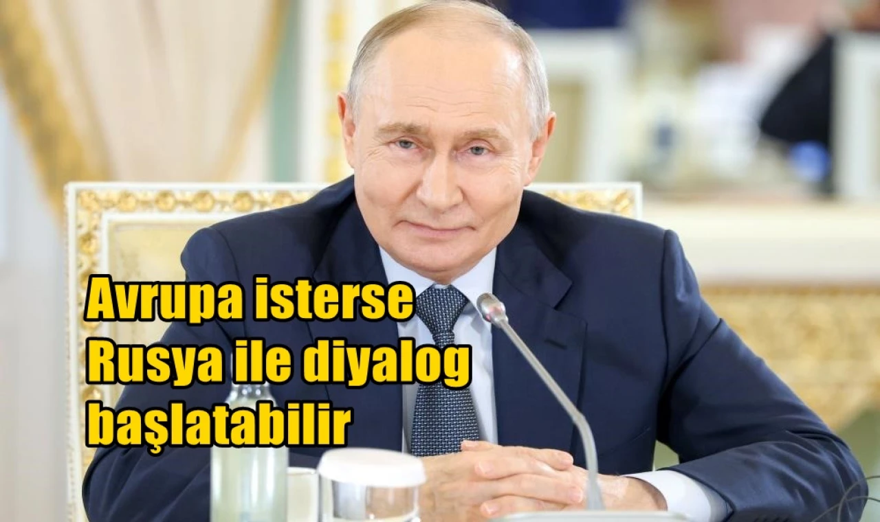 Avrupa isterse tekrar Rusya ile diyalog başlatabilir