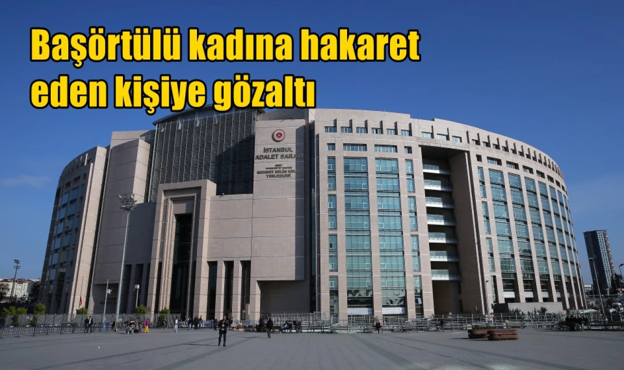 Başörtülü kadına hakaret eden kişiye gözaltı