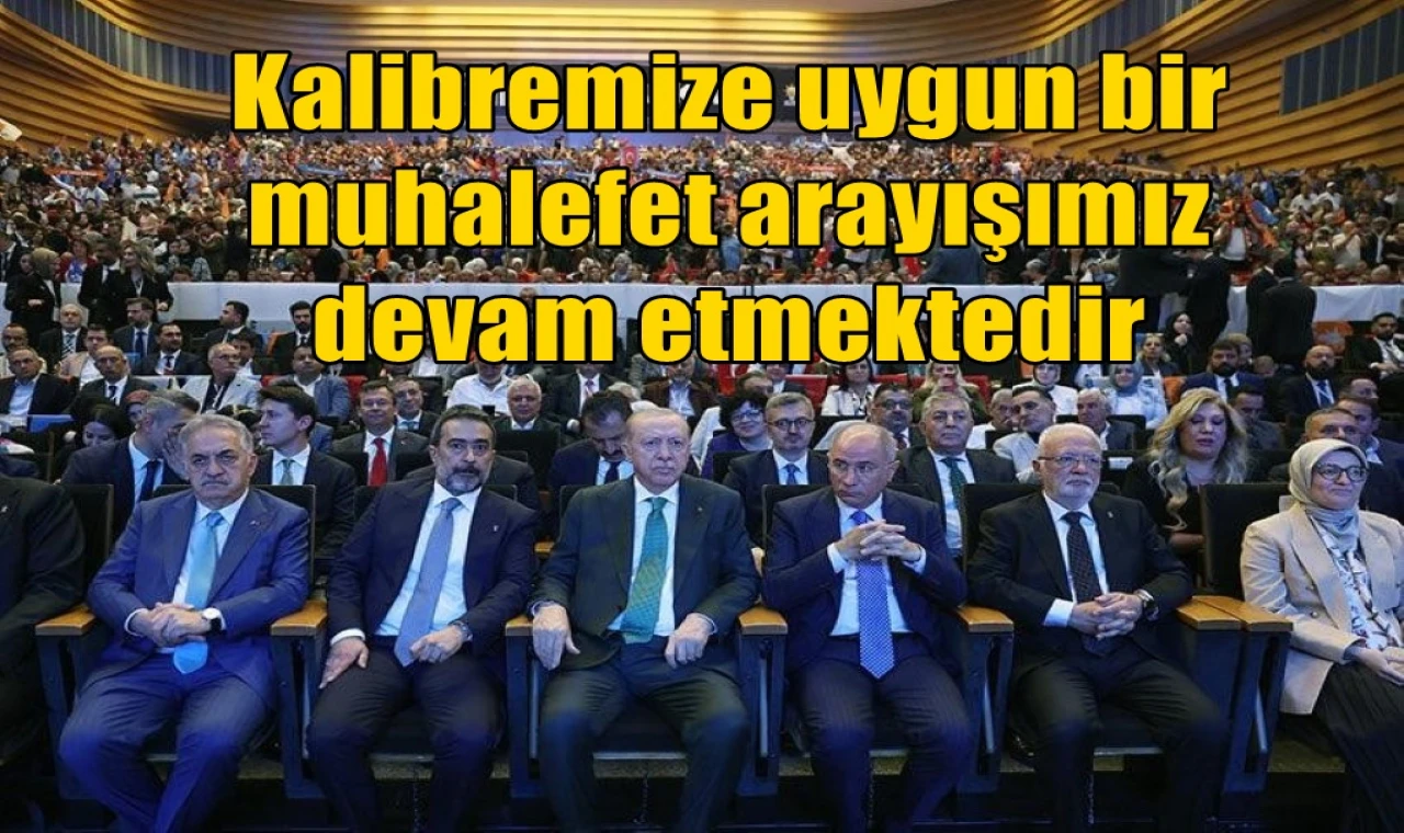 Kalibremize uygun bir muhalefet arayışımız devam etmektedir