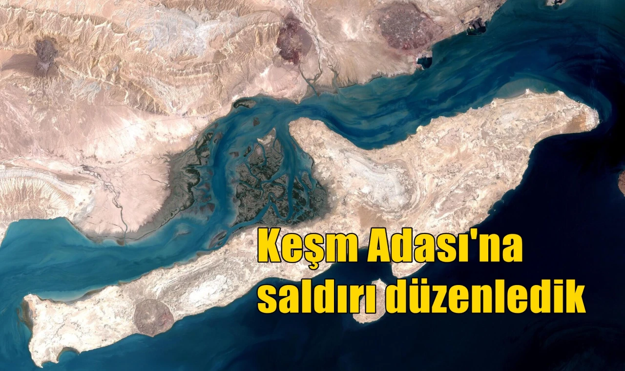 Keşm Adası'na saldırı düzenledik