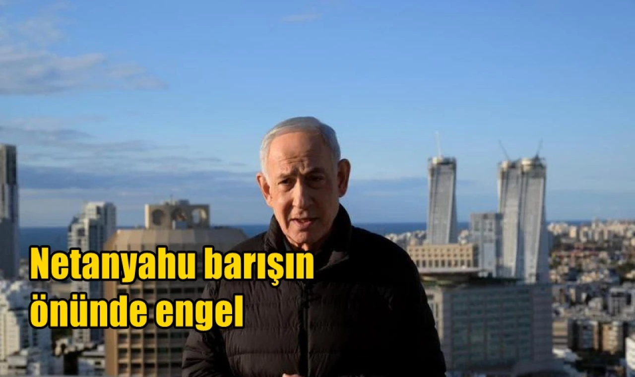 Netanyahu barışın önünde engel
