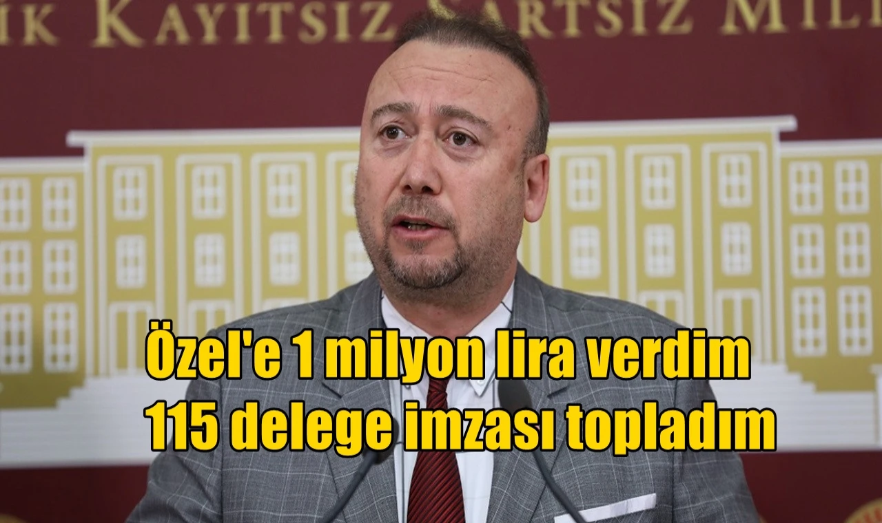 Özel'e 1 milyon lira verdim 115 delege imzası topladım