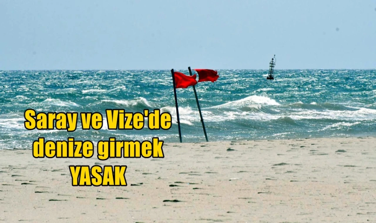 Saray ve Vize'de denize girmek yasak