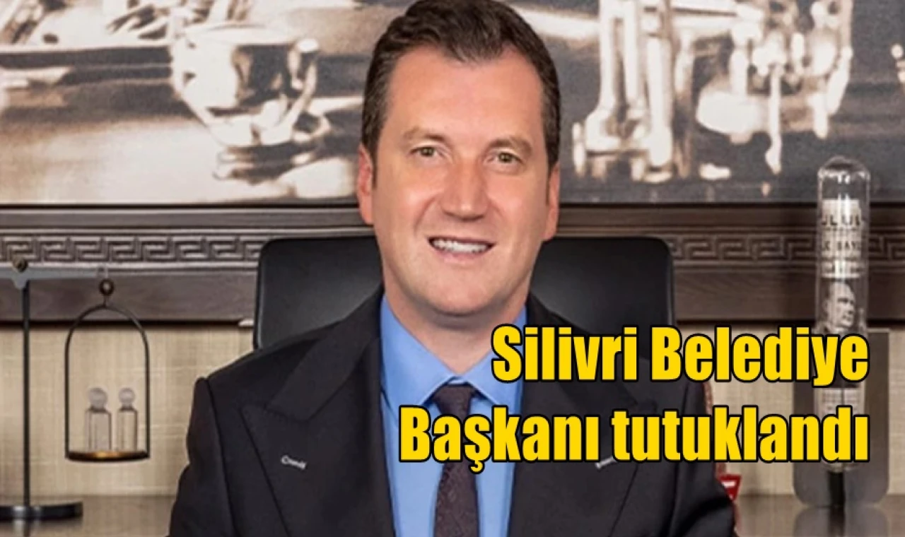 Silivri Belediye Başkanı tutuklandı