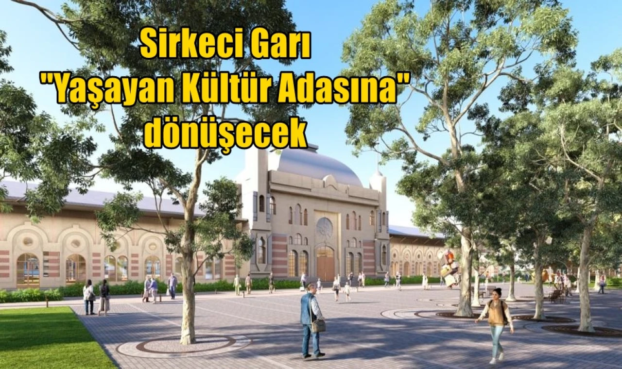 Sirkeci Garı "Yaşayan Kültür Adasına" dönüşecek