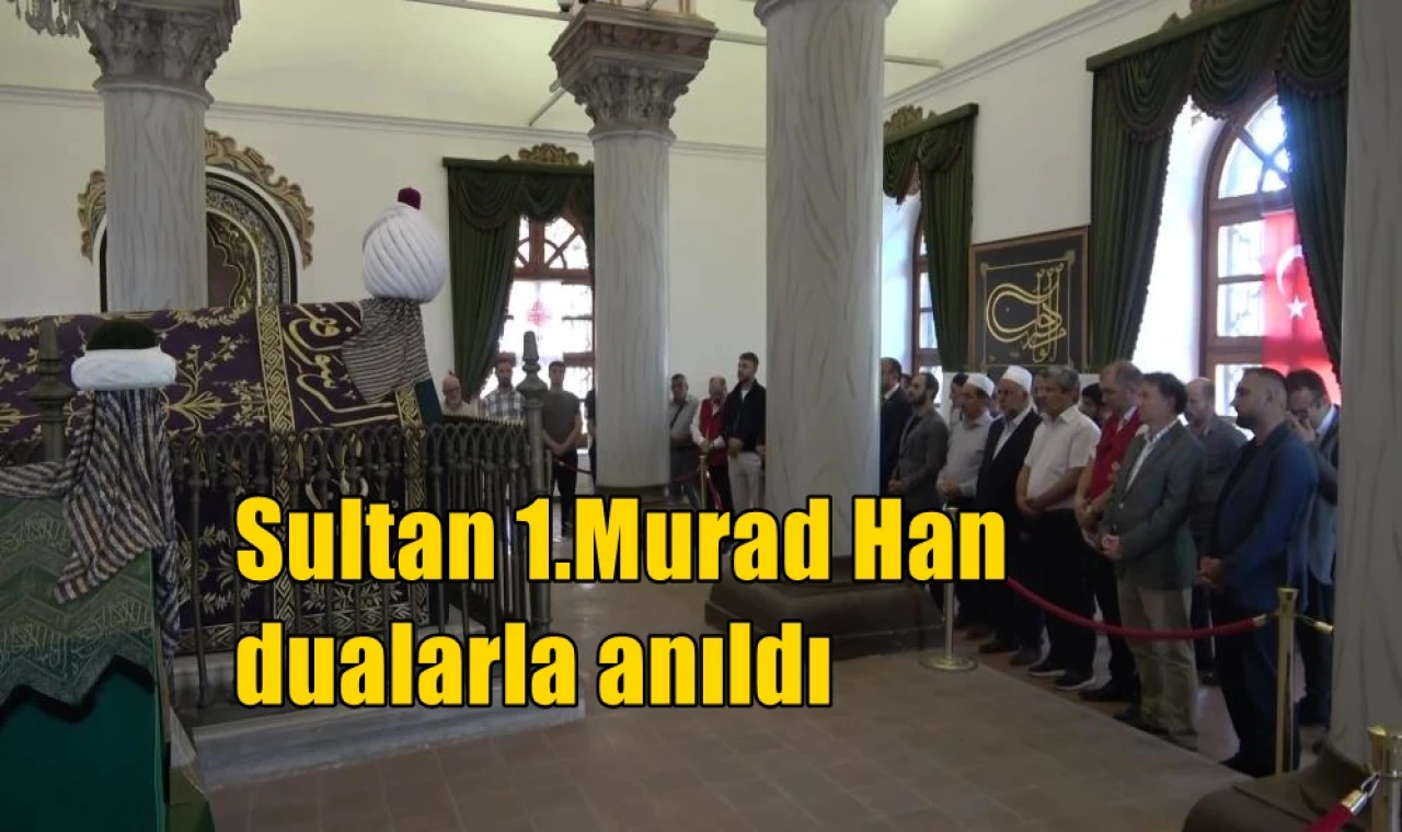 Sultan 1.Murad Han dualarla anıldı