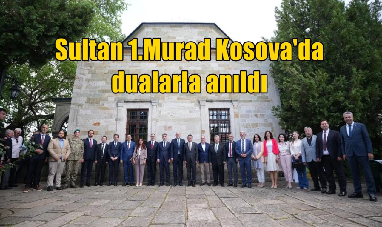 Sultan 1.Murad Kosova'da dualarla anıldı