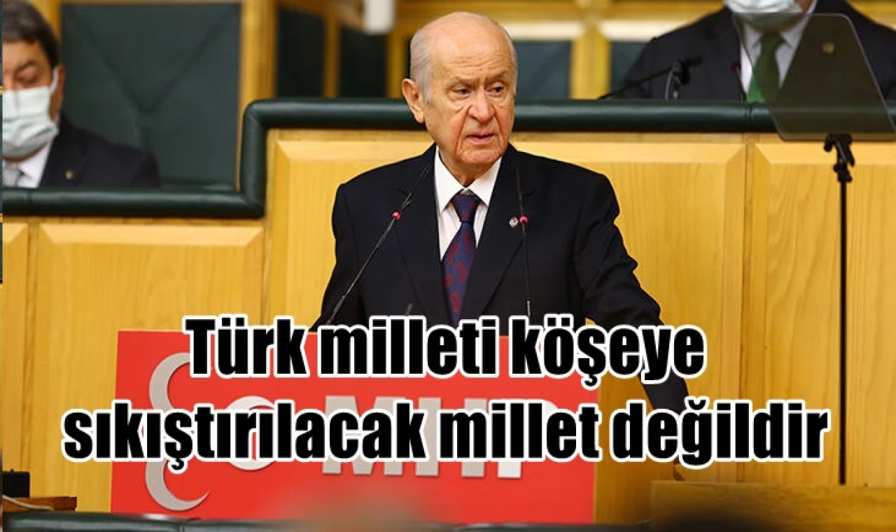 Türk milleti köşeye sıkıştırılacak millet değildir