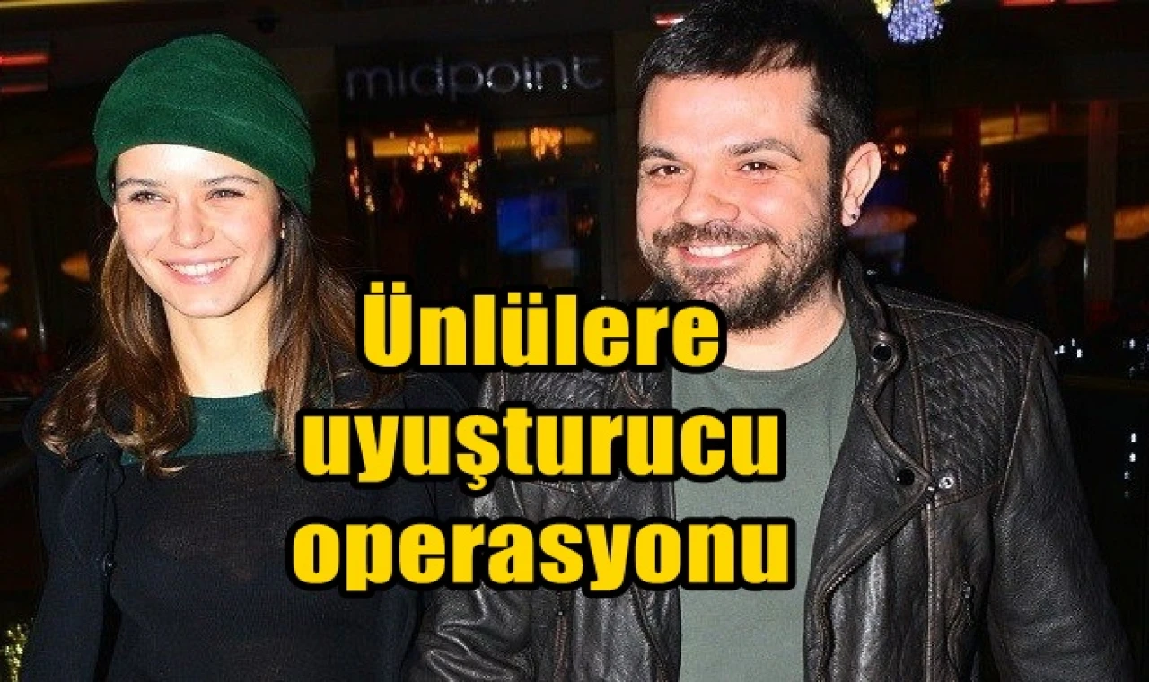 Ünlülere uyuşturucu operasyonu