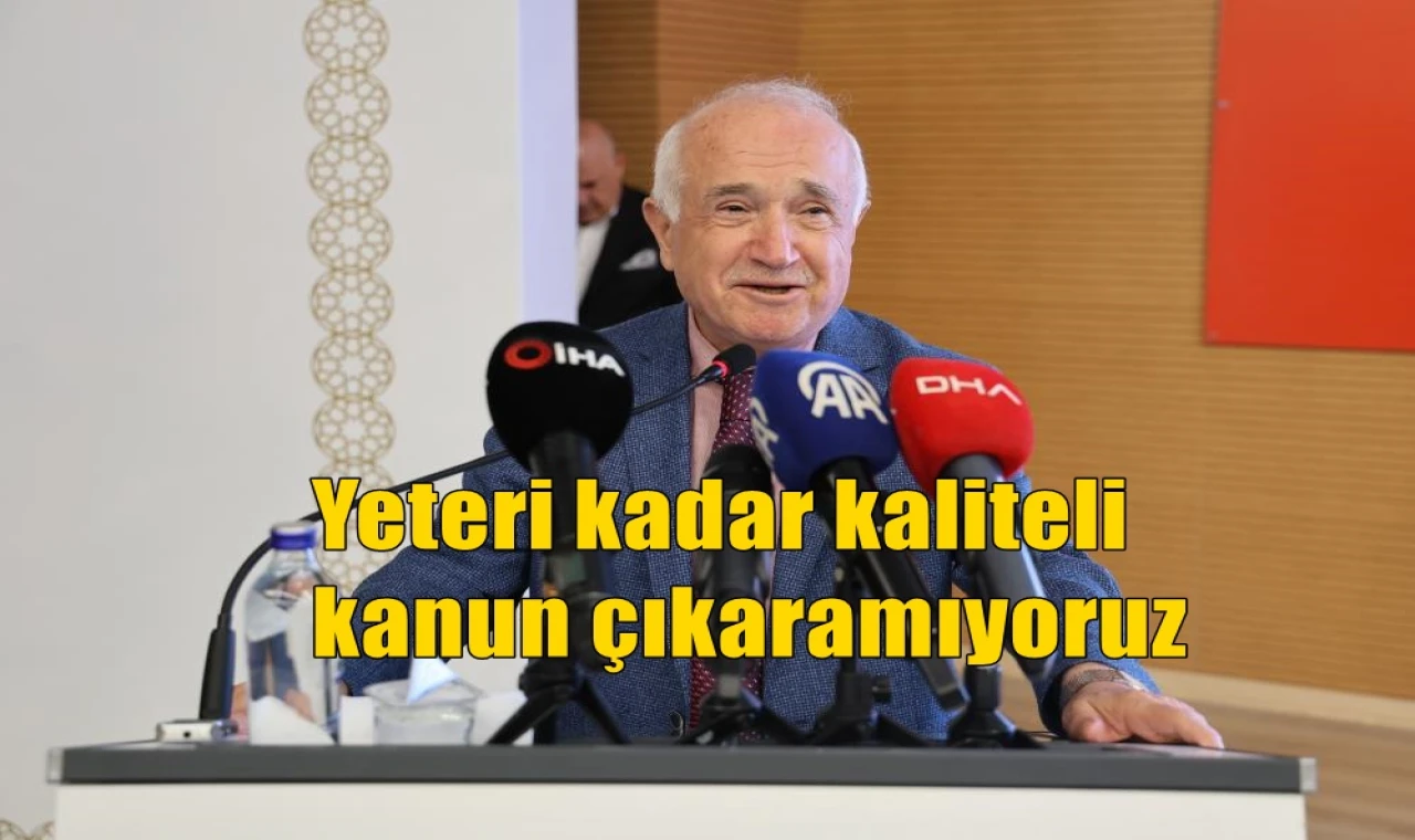 Yeteri kadar kaliteli kanun çıkaramıyoruz