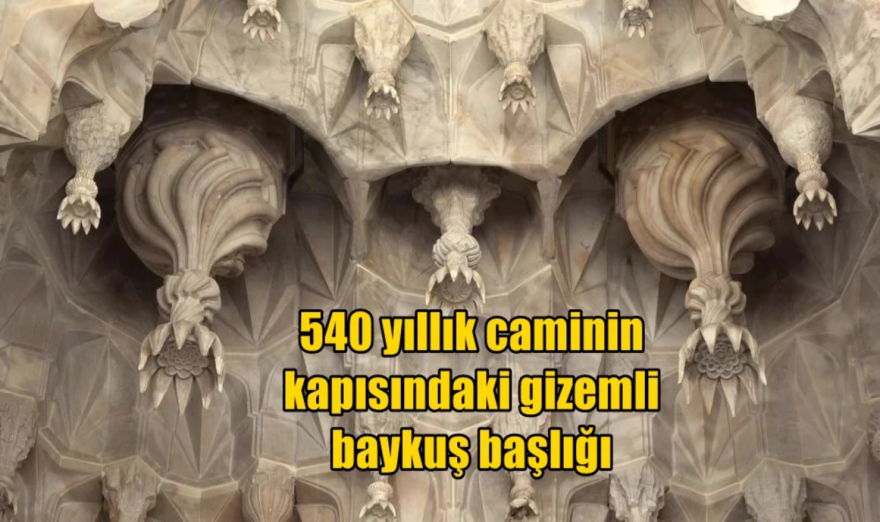 540 yıllık caminin kapısındaki gizemli baykuş başlığı