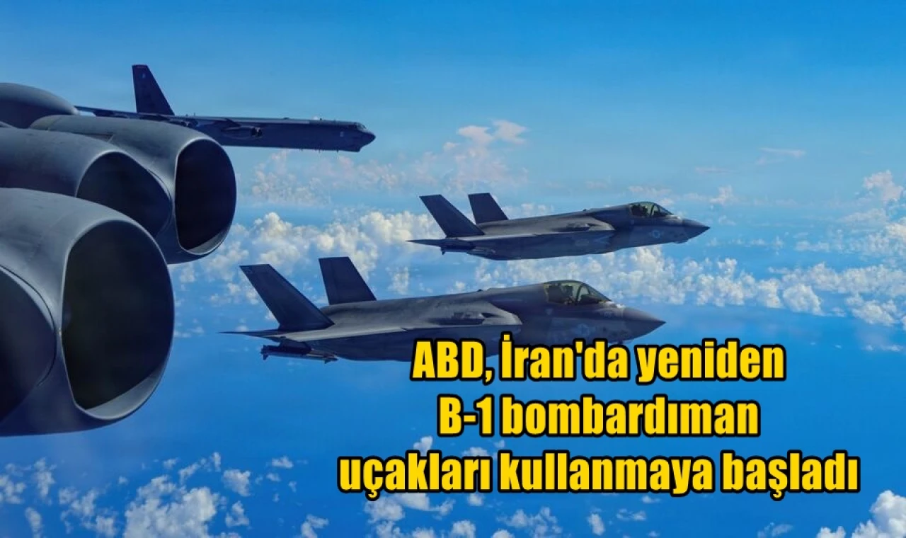 ABD, İran'da yeniden B-1 bombardıman uçakları kullanmaya başladı