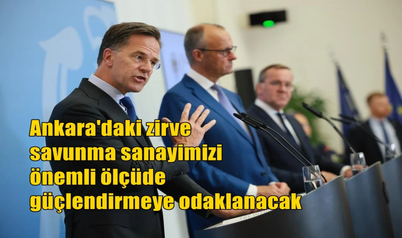 Ankara'daki zirve savunma sanayimizi önemli ölçüde güçlendirmeye odaklanacak