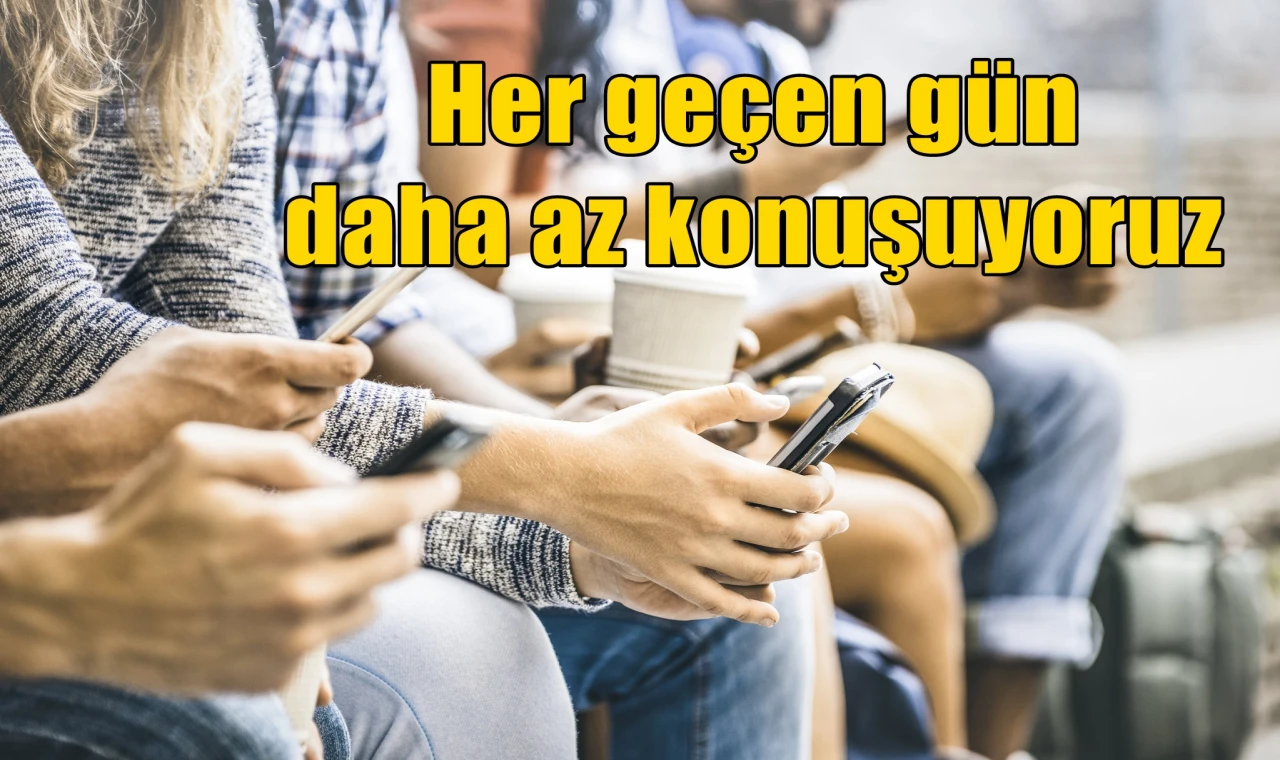 Her geçen gün daha az konuşuyoruz