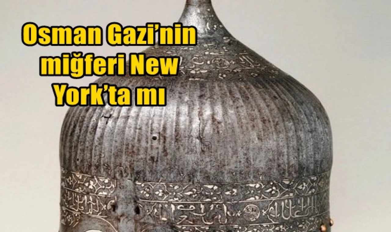 Osman Gazi’nin miğferi New York’ta mı