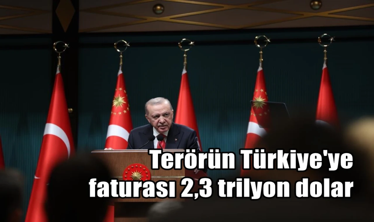 Terörün Türkiye'ye faturası 2,3 trilyon dolar