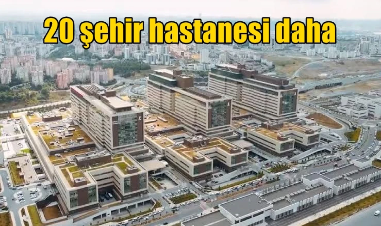 20 şehir hastanesi daha