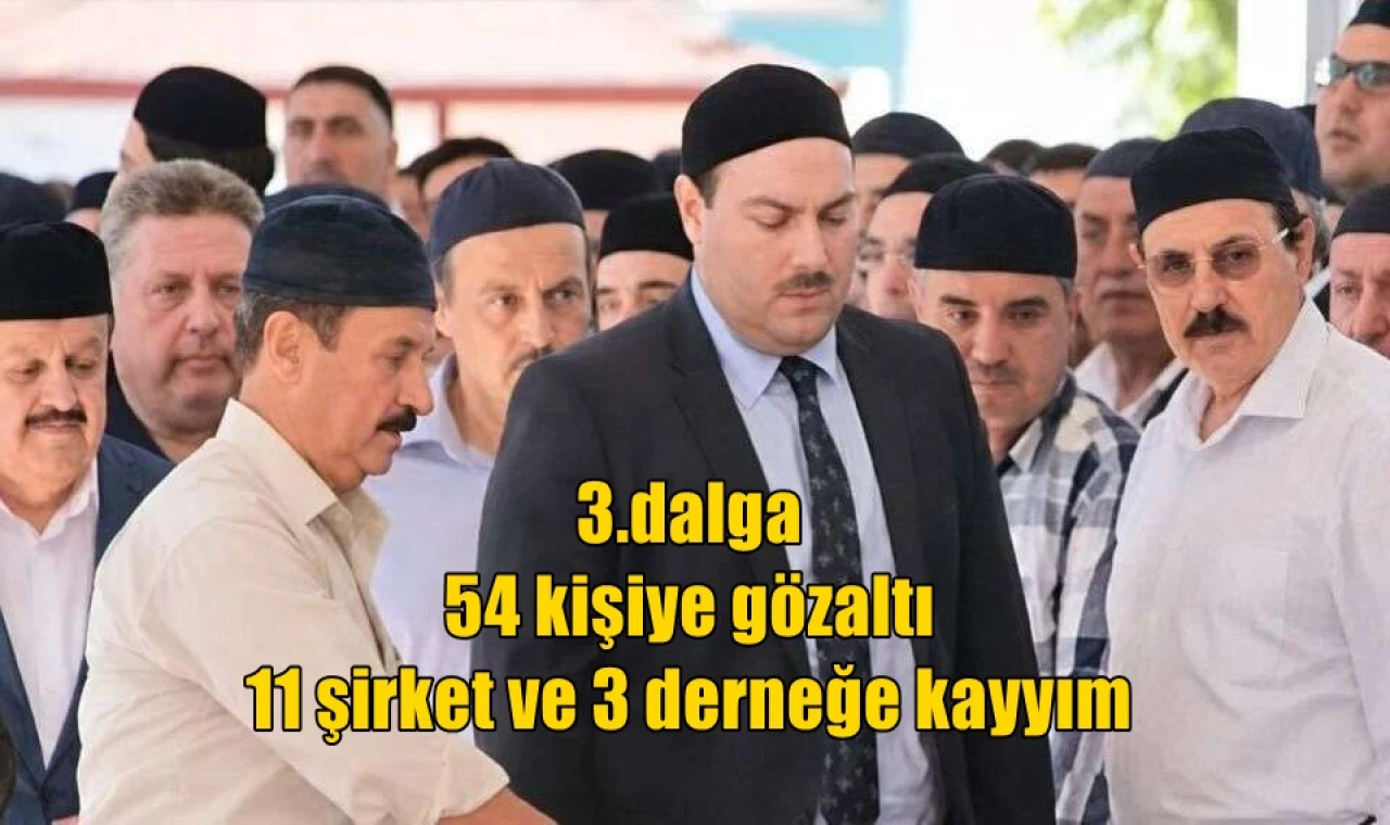 3.dalga 54 kişiye gözaltı 11 şirket ve 3 derneğe kayyım