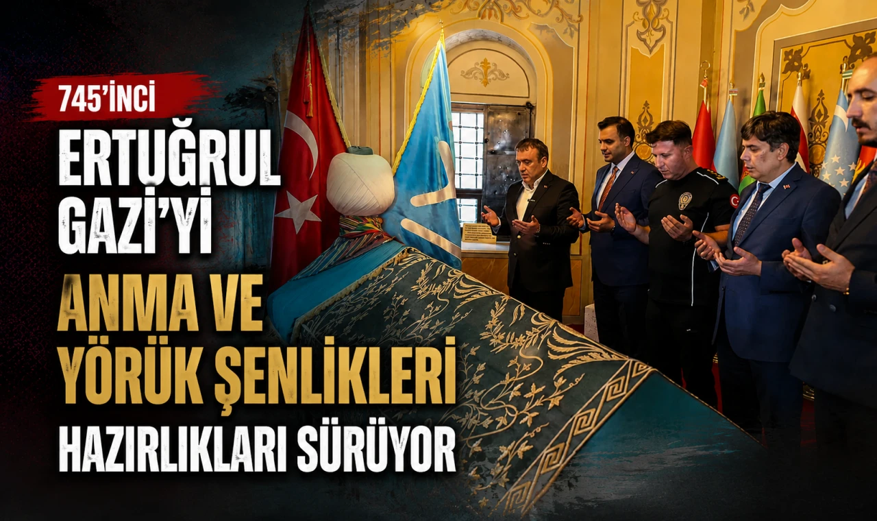 745'inci Ertuğrul Gazi'yi Anma ve Yörük Şenlikleri hazırlıkları sürüyor