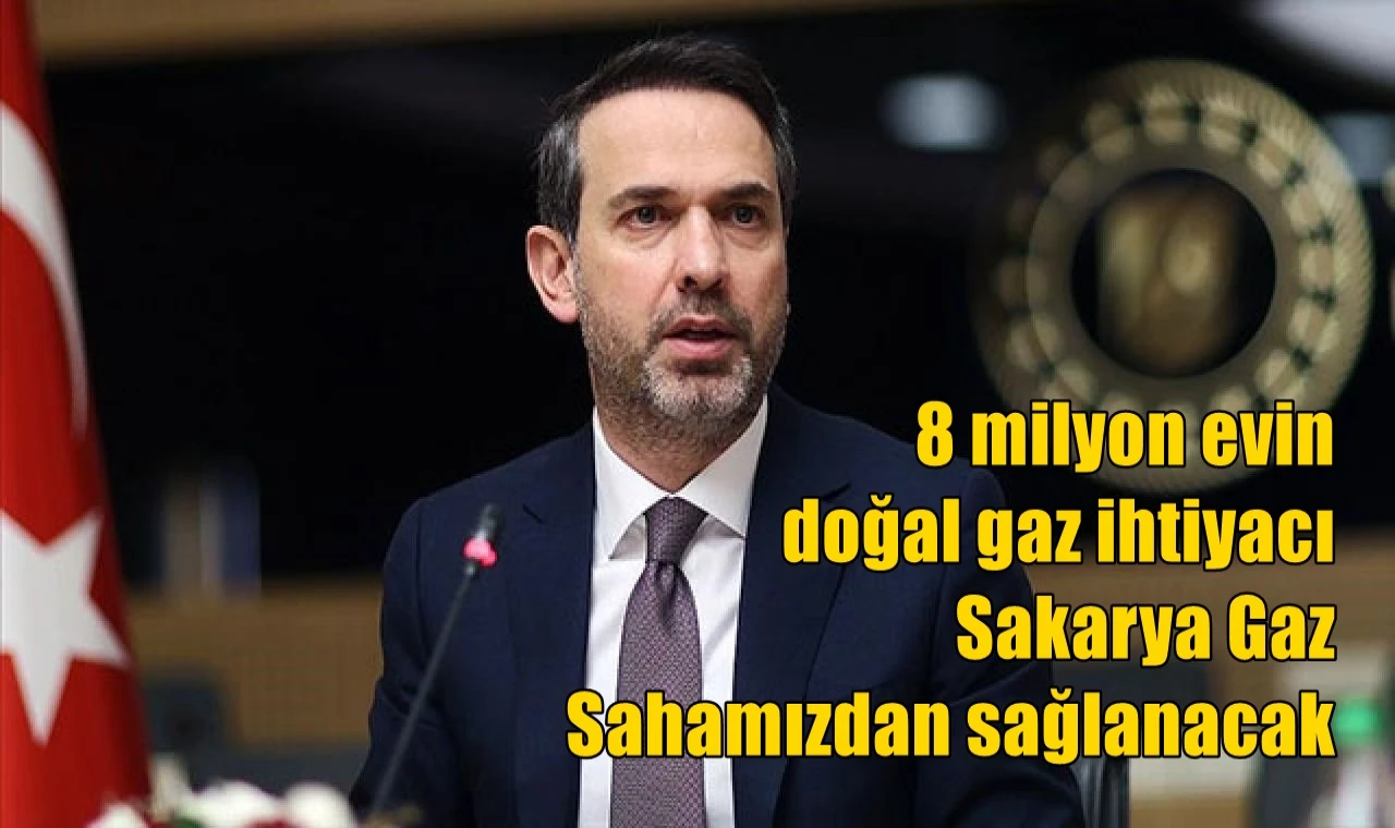8 milyon evin doğal gaz ihtiyacı Sakarya Gaz Sahamızdan sağlanacak