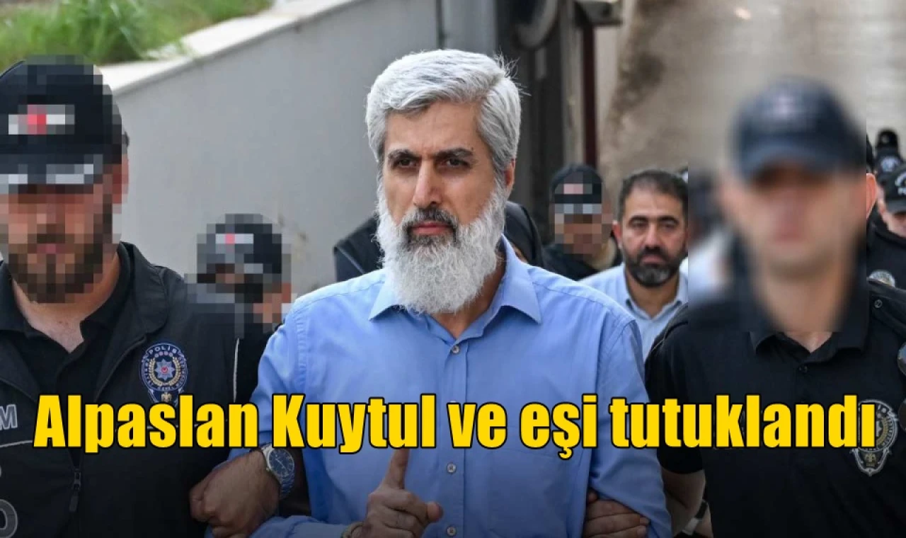 Alpaslan Kuytul ve eşi tutuklandı