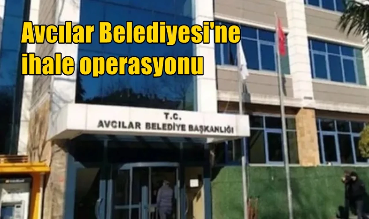 Avcılar Belediyesi'ne ihale operasyonu