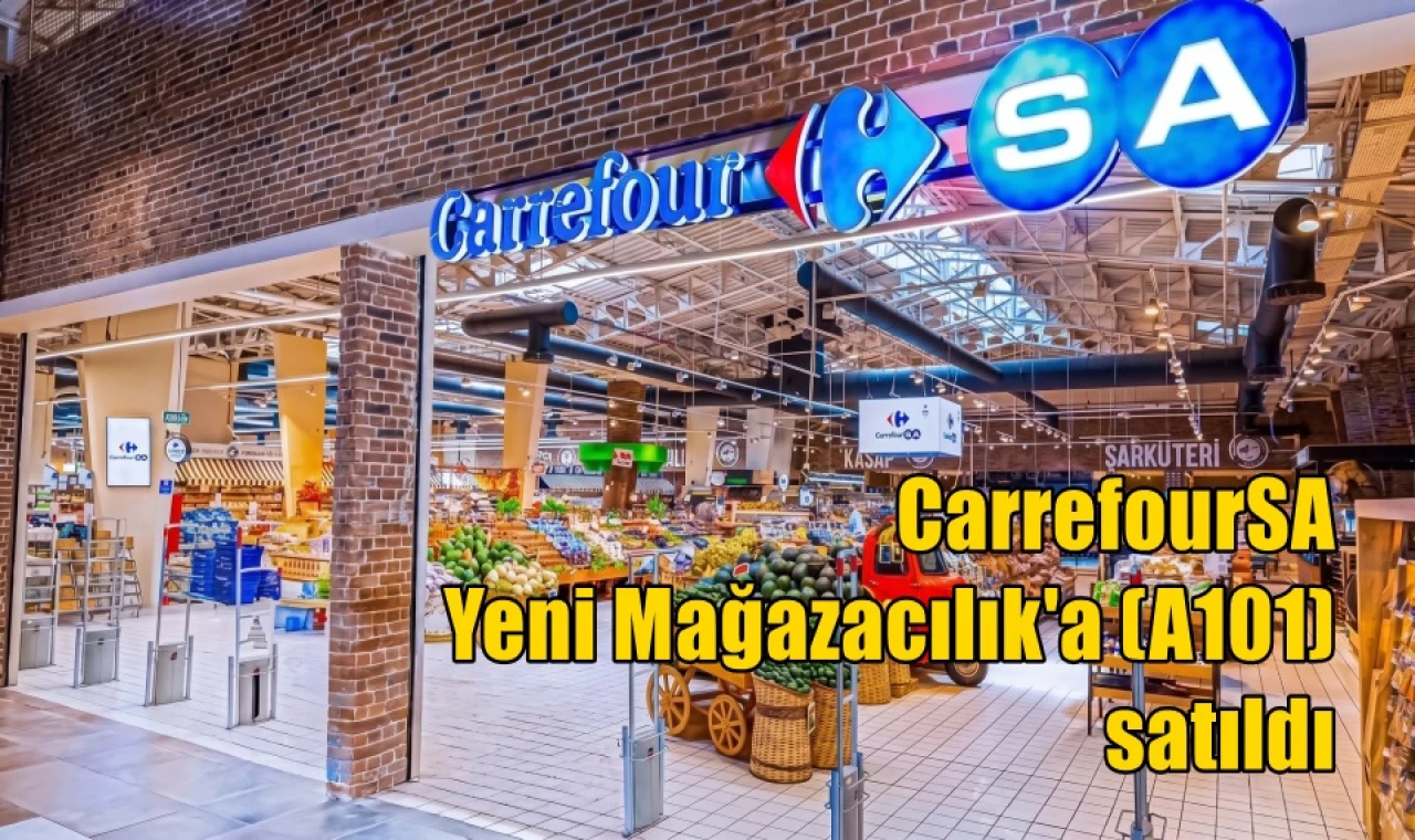 CarrefourSA  Yeni Mağazacılık'a (A101)  satıldı