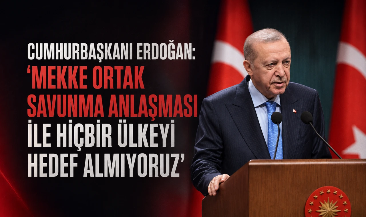Cumhurbaşkanı Erdoğan: "Mekke Ortak Savunma Anlaşması ile hiçbir ülkeyi hedef almıyoruz"