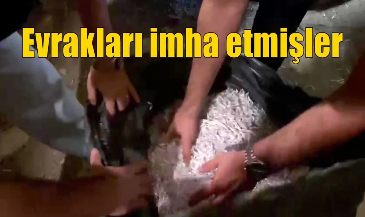 Evrakları imha etmişler