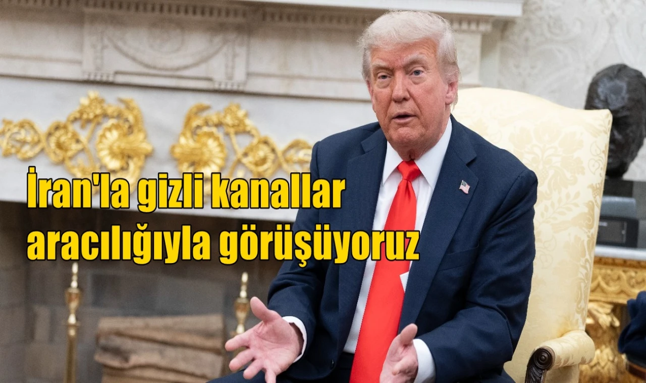 İran'la gizli kanallar aracılığıyla görüşüyoruz