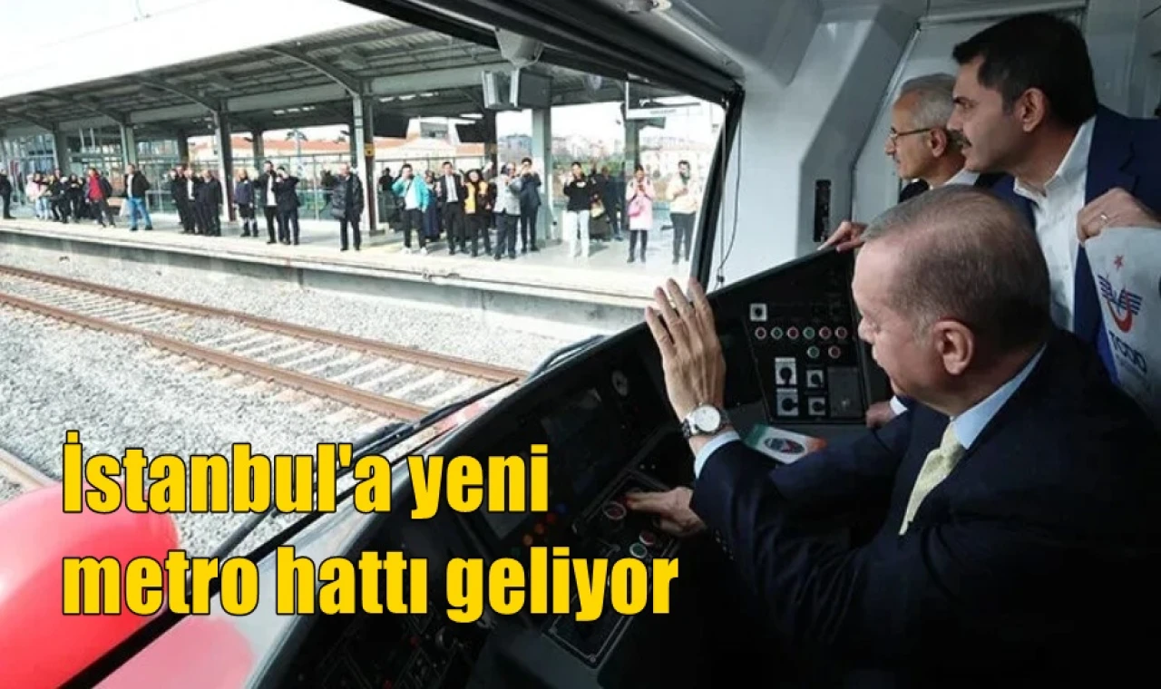 İstanbul'a yeni metro hattı geliyor