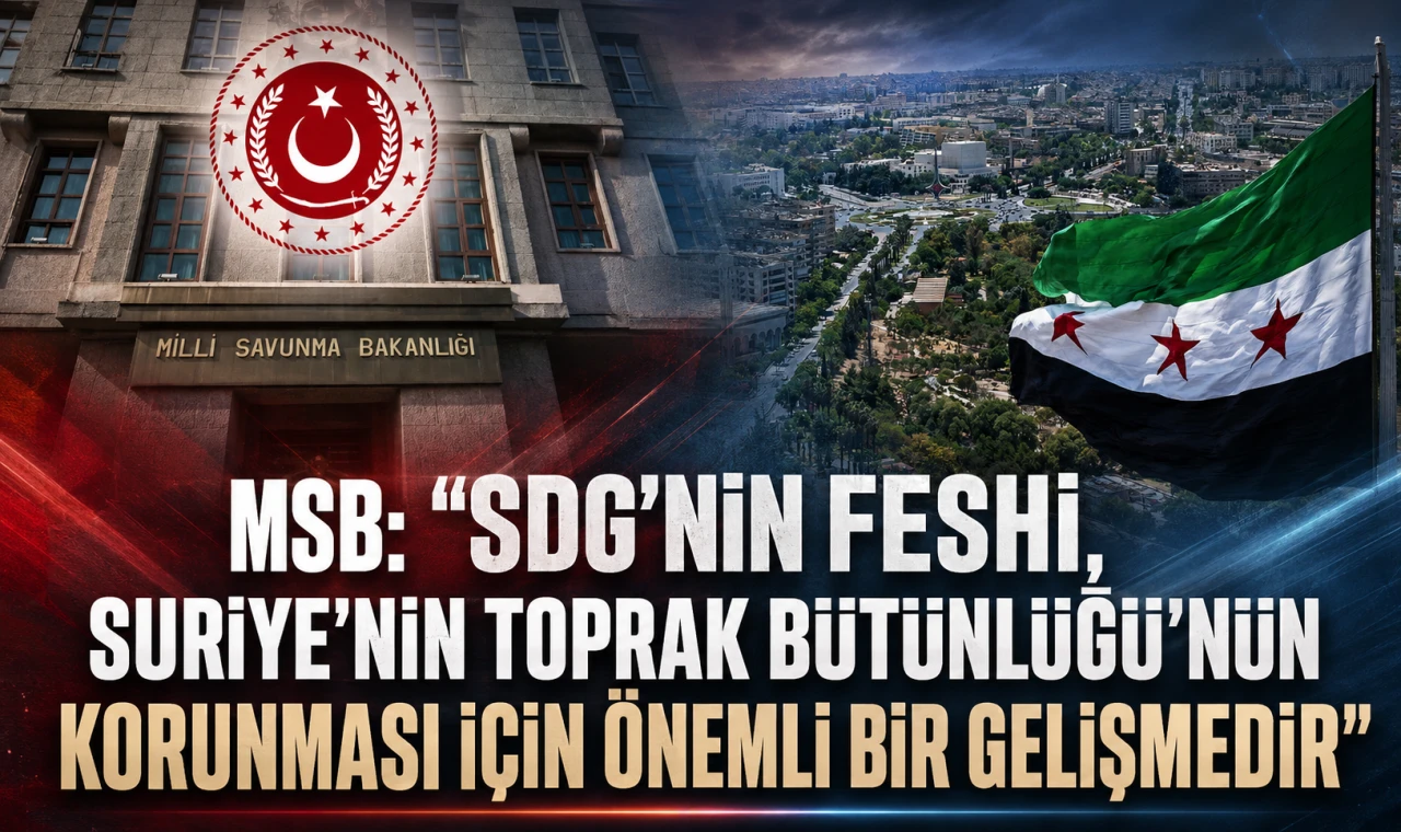 MSB: "SDG'nin Feshi, Suriye'nin Toprak Bütünlüğü'nün Korunması İçin Önemli Bir Gelişmedir"