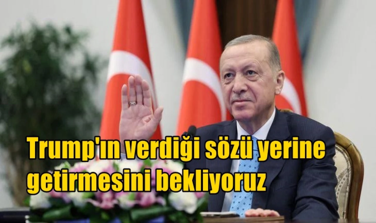 Trump'ın verdiği sözü yerine getirmesini bekliyoruz