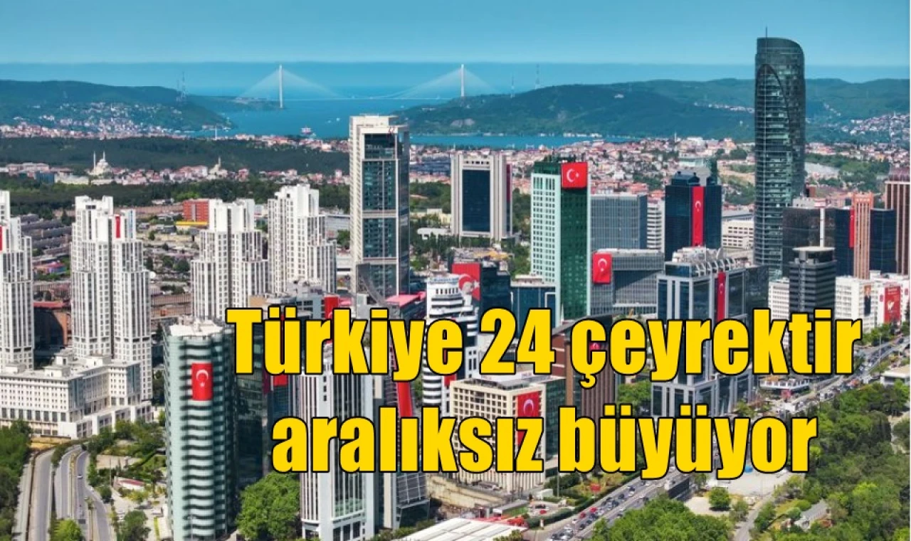 Türkiye 24 çeyrektir aralıksız büyüyor