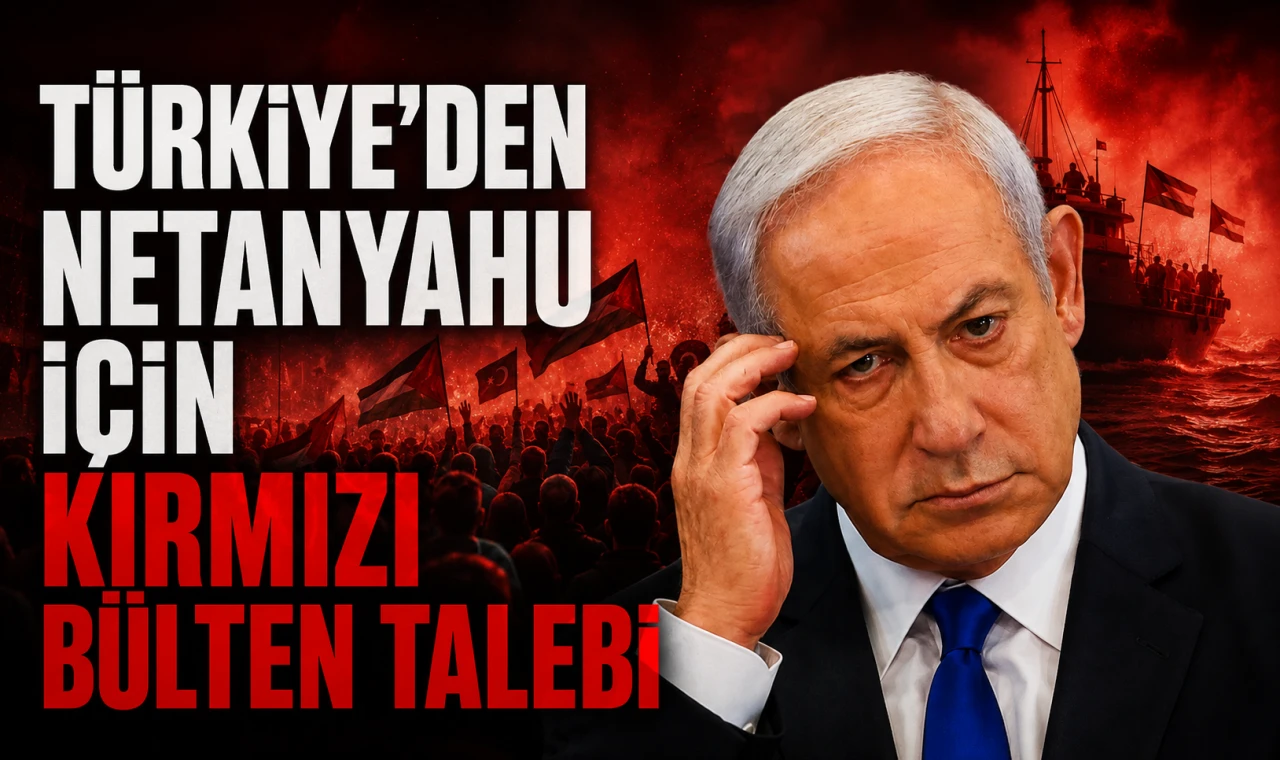 Türkiye'den Netanyahu için kırmızı bülten talebi