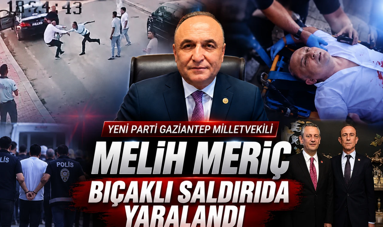 Yeni Parti Gaziantep Milletvekili Melih Meriç bıçaklı saldırıda yaralandı