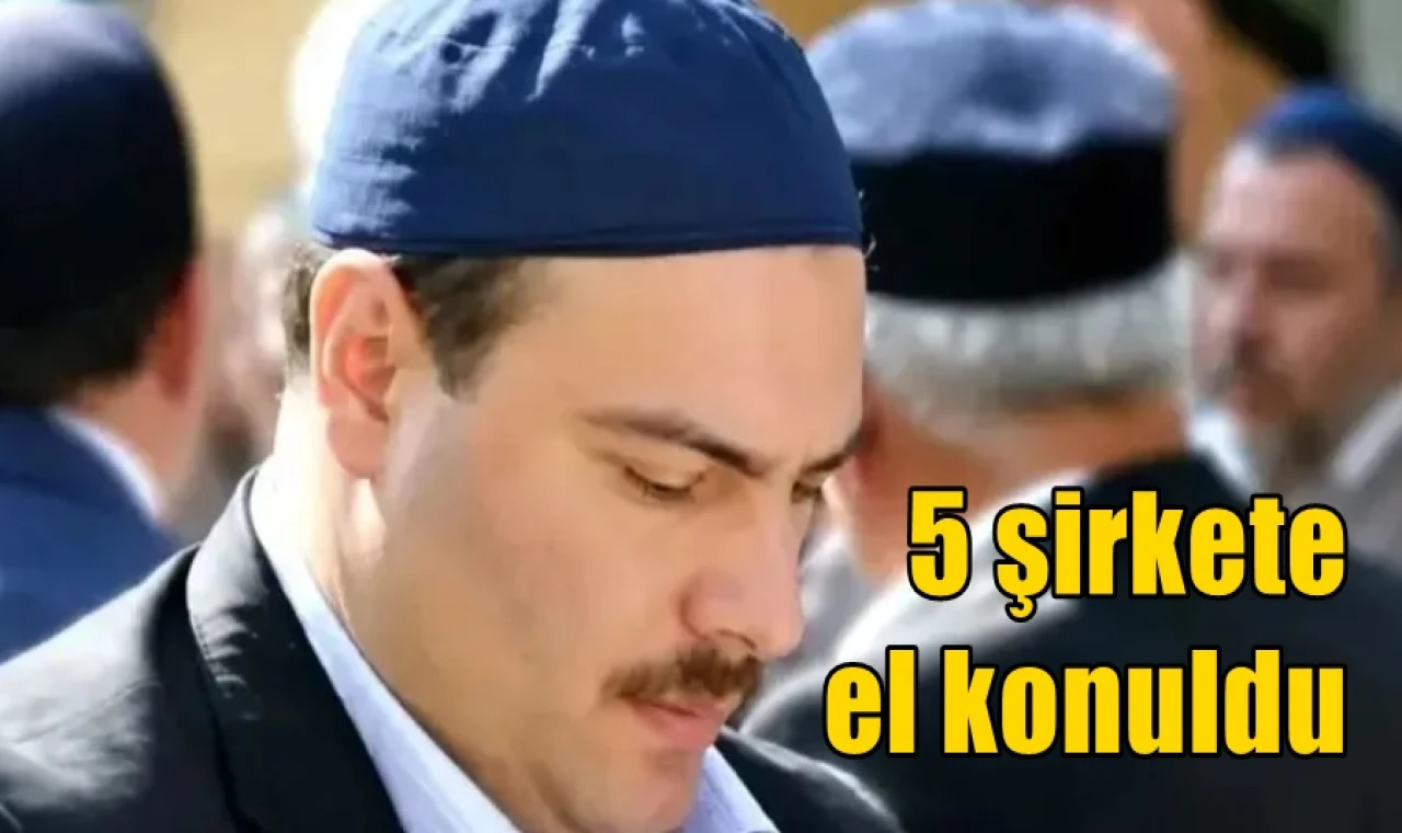 5 şirkete el konuldu