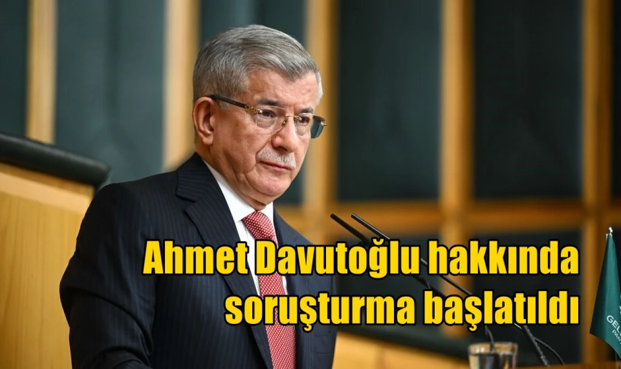 Ahmet Davutoğlu hakkında soruşturma başlatıldı