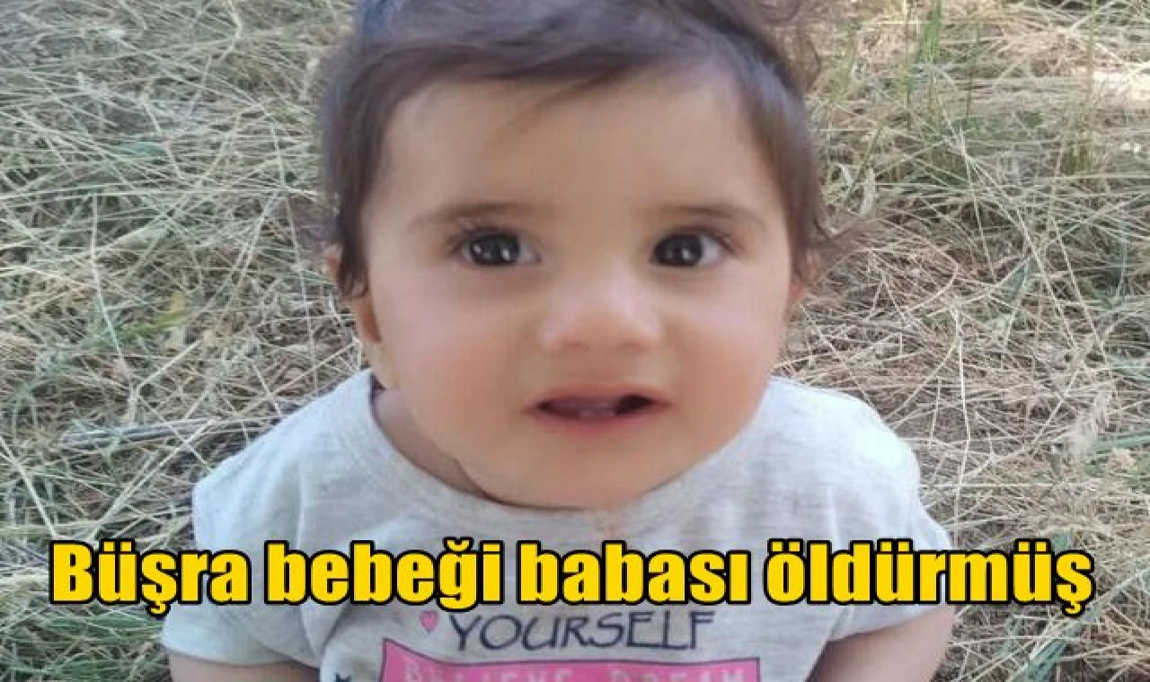 Büşra bebeği babası öldürmüş